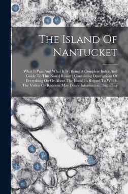 [预订]The Island Of Nantucket: What It Was And What It Is: Being A Complete Index And Guide To This Noted  9781016293815