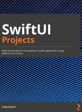 [预订]SwiftUI Projects: Build six real-world, cross-platform mobile applications using Swift, Xcode 12, an 9781839214660