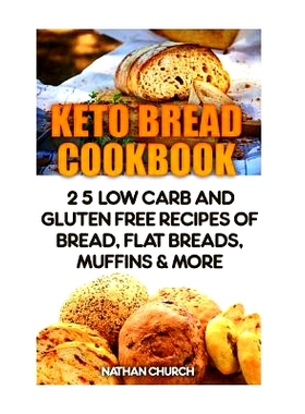 预订 Keto Bread Cookbook: 25 Low Carb And Gluten Free Recipes Of Bread, Flat Breads, Muffins & More: 9781542609371