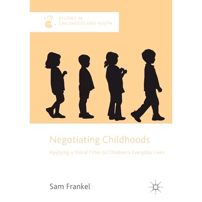 预订 Negotiating Childhoods: Applying a Moral Filter to Children’s Everyday Lives: 9781349672882