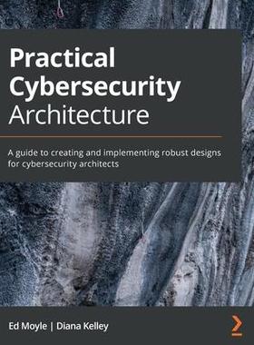 [预订]Practical Cybersecurity Architecture: A guide to creating and implementing robust designs for cybers 9781838989927