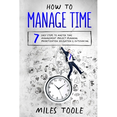 预订 How to Manage Time: 7 Easy Steps to Master Time Management, Project Planning, Prioritization, Delegation & Outsourc