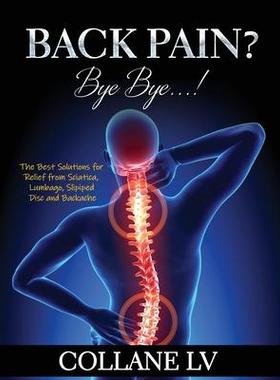 [预订]Back Pain? Bye Bye...!: The Best Solutions for Relief from Sciatica, Lumbago, Slipiped Disc and Back 9781803343082