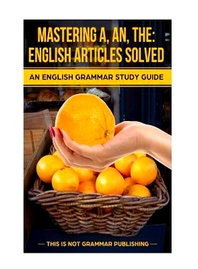 预订 Mastering A, An, The - English Articles Solved: An English Grammar Study Guide: 9781489593962