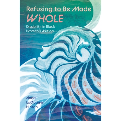预订 Refusing to Be Made Whole: Disability in Black Women’s Writing 拒绝被完整：黑人女性写作中的残疾: 9781496855046