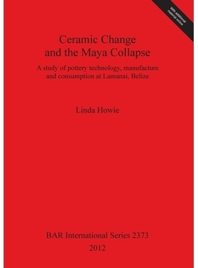 预订 Ceramic Change and the Maya Collapse: A study of pottery technology, manufacture and consumption at Lamanai, Belize