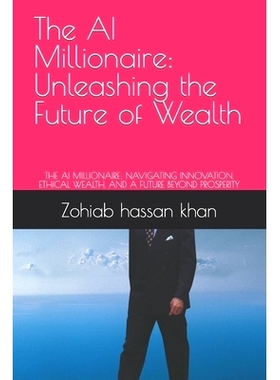 预订 The AI Millionaire: Unleashing the Future of Wealth: THE AI MILLIONAIRE: NAVIGATING IN*VATION, ETHICAL WEALTH, AND