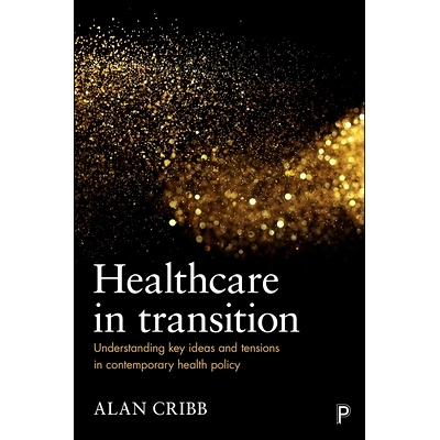 预订 Healthcare in Transition: Understanding Key Ideas and Tensions in Contemporary Health Policy 转型期*保健: 理解当代