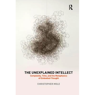 预订 The Unexplained Intellect: Complexity, Time, and the Metaphysics of Embodied Thought: 9780367210670
