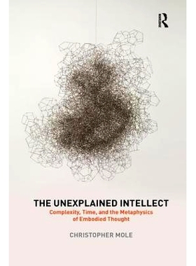 预订 The Unexplained Intellect: Complexity, Time, and the Metaphysics of Embodied Thought: 9780367210670