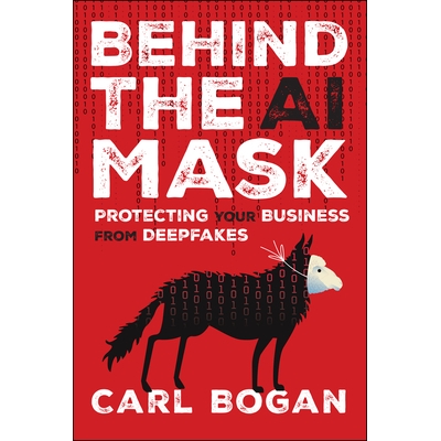 预订 Behind The Ai Mask: Protecting Your Business From Deepfakes: 9781394337279