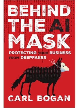 预订 Behind The Ai Mask: Protecting Your Business From Deepfakes: 9781394337279