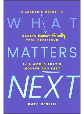 预订 What Matters Next: A Leader’s Guide to Making Human-Friendly Tech Decisions in a World That’s Moving 接下来重要的