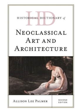 预订 Historical Dictionary of Neoclassical Art and Architecture, Second Edition 新古典主义艺术与建筑历史词典: 9781538133