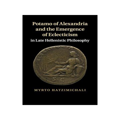 预订 Potamo of Alexandria and the Emergence of Eclecticism in Late Hellenistic Philosophy
