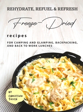 预订 Rehydrate, Refuel & Refresh - Freeze-Dried Recipes: For Camping and Glamping, Backpacking, and Back to Work Lunches