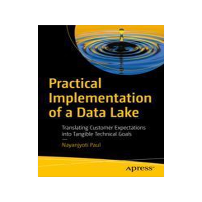 [预订]Practical Implementation of a Data Lake: Translating Customer Expectations Into Tangible Technical G 9781484297346