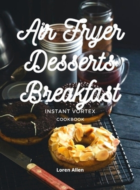 预订 Air Fryer Dessert Breakfast Cookbook - Instant Vortex and All Air Fryers: Tasty Air Fryer Oven Breakfast and Desser