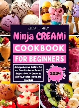 预订 Ninja Creami Cookbook for Beginners: A Comprehensive Guide to Fun and Inventive Frozen Dessert Recipes: From Ice Cr