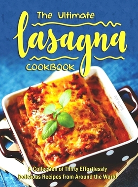 预订 The Ultimate Lasagna Cookbook: A Collection of Thirty Effortlessly Delicious Recipes from Around the World: 9798655