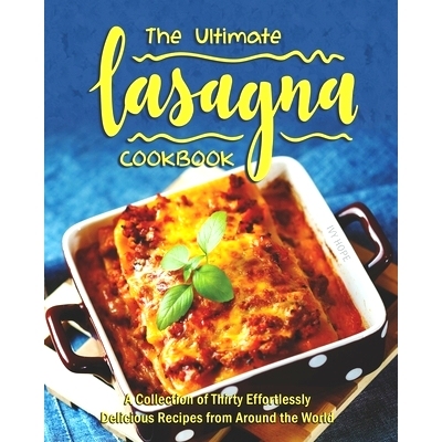 预订 The Ultimate Lasagna Cookbook: A Collection of Thirty Effortlessly Delicious Recipes from Around the World: 9798655