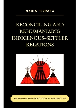 预订 Reconciling and Rehumanizing Indigenous–Settler Relations: An Applied Anthropological Perspective: 9781498513500