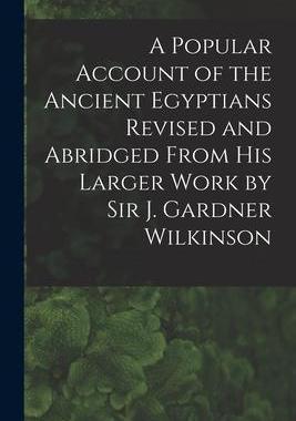 [预订]A Popular Account of the Ancient Egyptians Revised and Abridged From His Larger Work by Sir J. Gardn 9781014299581