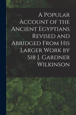 [预订]A Popular Account of the Ancient Egyptians Revised and Abridged From His Larger Work by Sir J. Gardn 9781014299581