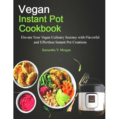 预订 Vegan Instant Pot Cookbook: Elevate Your Vegan Culinary Journey with Flavorful and Effortless Instant Pot Creations