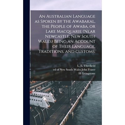 预订 An Australian Language as Spoken by the Awabakal, the People of Awaba, or Lake Macquarie (near Newcastle, New South