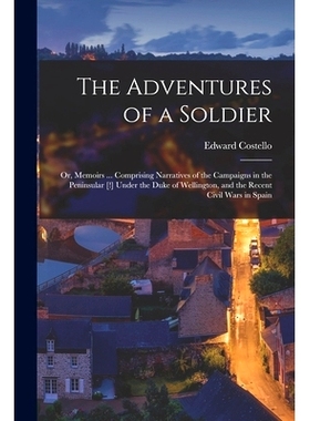 预订 The Adventures of a Soldier; or, Memoirs ... Comprising Narratives of the Campaigns in the Peninsular [!] Under the