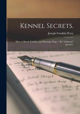 [预订]Kennel Secrets.: How to Breed, Exhibit, and Mannage Dogs. / By 