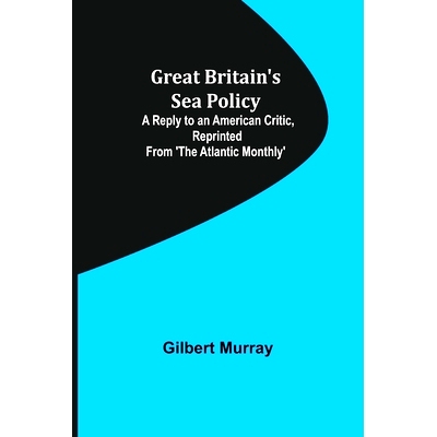 预订 Great Britain’s Sea Policy; A Reply to an American Critic, reprinted from ’The Atlantic Monthly’: 9789356232846