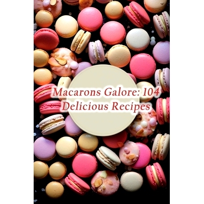 预订 Macarons Galore: 104 Delicious Recipes: 9798859810000