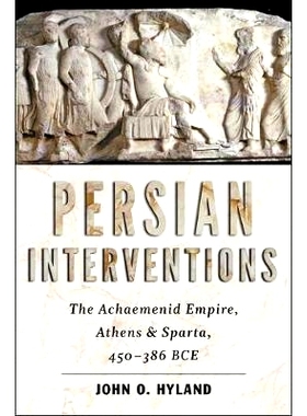 预订 Persian Interventions: The Achaemenid Empire, Athens, and Sparta, 450−386 BCE 波斯人的干预：阿契美尼德帝国、雅典和