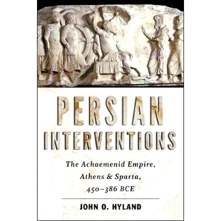 预订 Persian Interventions: The Achaemenid Empire, Athens, and Sparta, 450−386 BCE 波斯人的干预：阿契美尼德帝国、雅典和