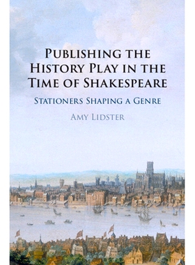 预订 Publishing the History Play in the Time of Shakespeare: Stationers Shaping a Genre 莎士比亚时代历史剧的出版：书商塑