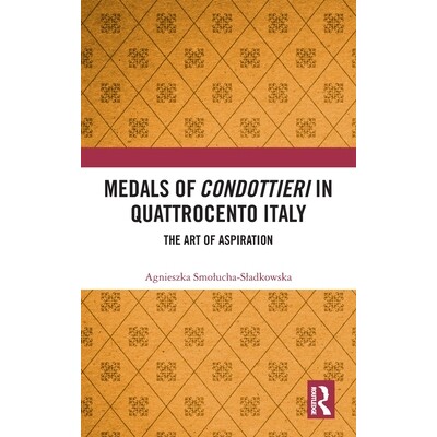 预订 Medals of Condottieri in Quattrocento Italy: The Art of Aspiration 15世纪意大利佣兵队长勋章：抱负的艺术: 9781041041