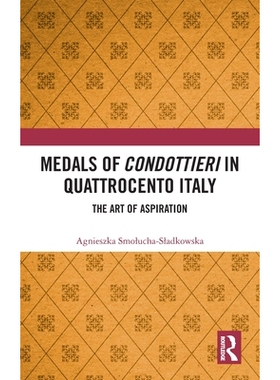预订 Medals of Condottieri in Quattrocento Italy: The Art of Aspiration 15世纪意大利佣兵队长勋章：抱负的艺术: 9781041041