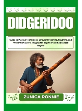预订 Didgeridoo: Guide to Playing Techniques, Circular Breathing, Rhythms, and Authentic Cultural Insights for Beginners