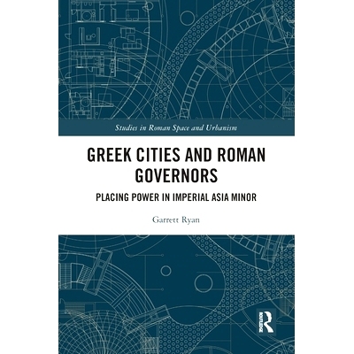 预订 Greek Cities and Roman Governors: Placing Power in Imperial Asia Minor 希腊城市与罗马总督：将权力置于小亚细亚: 9780