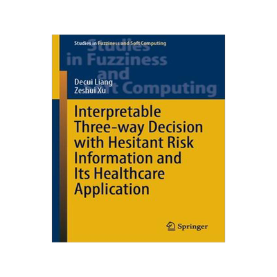 [预订]Interpretable Three-Way Decision with Hesitant Risk Information and Its Healthcare Application 9783031455001