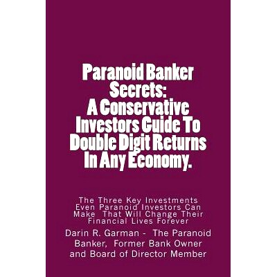预订 Paranoid Banker Secrets: A Conservative Investors Guide to Double Digit Returns In Any Economy: 9781483978574