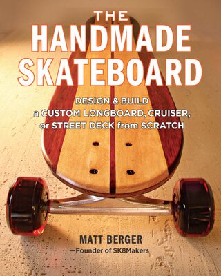 【微瑕清仓】The Handmade Skateboard: Design & Build a Custom Longboard, Cruiser, or Street Deck from Scratch