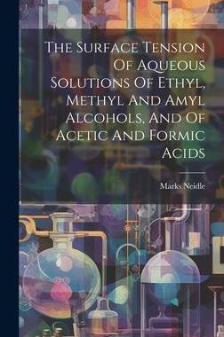 [预订]The Surface Tension Of Aqueous Solutions Of Ethyl, Methyl And Amyl Alcohols, And Of Acetic And Formi 9781020624605