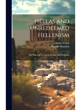 预订 Hellas and Unredeemed Hellenism: The Policy of Victory in the East and its Results: 9781019875667