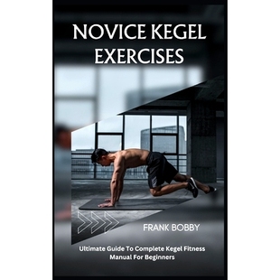 预订 Novice Kegel Exercises: Ultimate Guide To Complete Kegel Fitness Manual For Beginners: 9798865756019