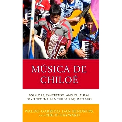 预订 Música de Chiloé: Folklore, Syncretism, and Cultural Development in a Chilean Aquapelago 智利阿卡佩拉戈音乐:民俗