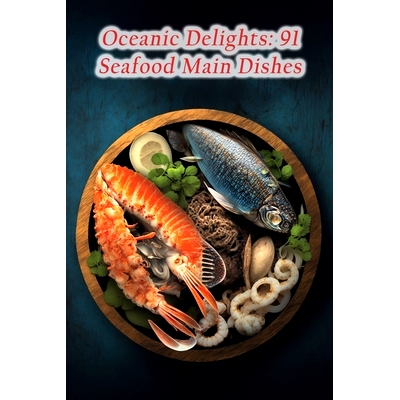 预订 Oceanic Delights: 91 Seafood Main Dishes: 9798857456453