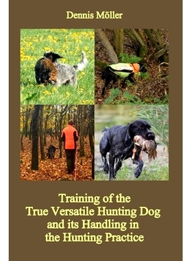 预订 Training of the True Versatile Hunting Dog and its Handling in the Hunting Practice: Pointing, Retrieving, Flushing